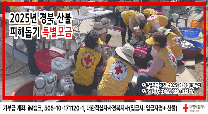 2025년 경북 산불 피해돕기 특별모금특별모금 기간 : 2025. 5. 31.(토)까지문의사항 : ☎054-830-0731~5기부금 계좌 : iM뱅크 505-10-171120-1 대한적십자사경북지사(입금시:입금자명+산불)대한적십자가 경상북도지사