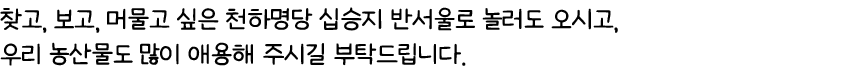 찾고, 보고, 머물고 싶은 천하명당 십승지 반서울로 놀러도 오시고, 우리 농산물도 많이 애용해 주시길 부탁드립니다.