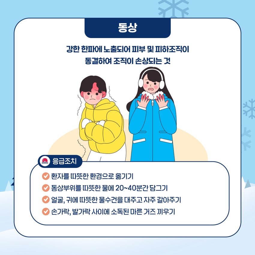 동상 ▷ 강한 한파에 노출되어 피부 및 피하조직이 동결하여 조직이 손상되는 것 응급조치 - 환자를 따뜻한 환경으로 옮기기 - 동상부위를 따뜻한 물에 20~40분간 담그기 - 얼굴, 귀에 따뜻한 물수건을 대주고 자주 갈아주기 - 손가락, 발가락 사이에 소독된 마른 거즈 끼우기